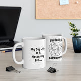 My Day Job is a Necessary Evil  I'm Really A Cartoonist Coffee Mug 11oz