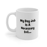 My Day Job is a Necessary Evil. I'm Really A Writer Coffee Mug 11oz